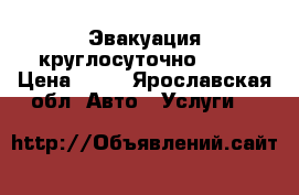 Эвакуация круглосуточно 24/7 › Цена ­ 50 - Ярославская обл. Авто » Услуги   